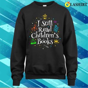 I Still Read Childrens Books Funny Reading Gift T shirt 4