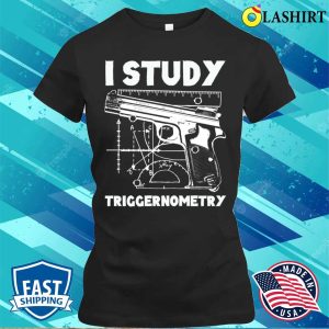 I Study Triggernometry Funny Gun Shirt I Study Triggernometry Funny Gun Shirt 2
