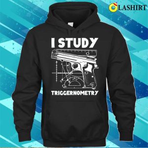 I Study Triggernometry Funny Gun Shirt I Study Triggernometry Funny Gun Shirt 3