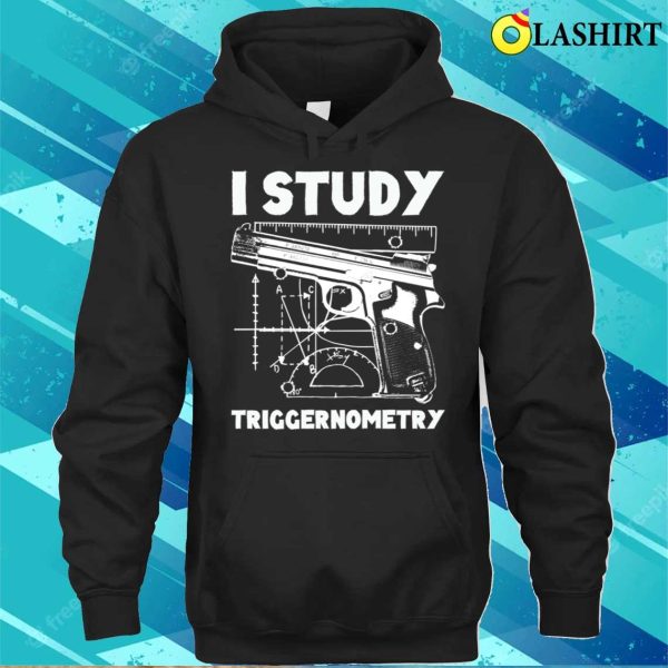 I Study Triggernometry Funny Gun Shirt, I Study Triggernometry Funny Gun Shirt