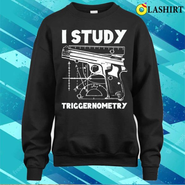 I Study Triggernometry Funny Gun Shirt, I Study Triggernometry Funny Gun Shirt