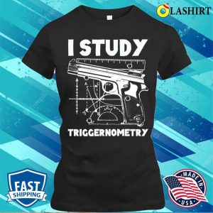 I Study Triggernometry Funny Gun T shirt I Study Triggernometry Funny Gun T shirt 2
