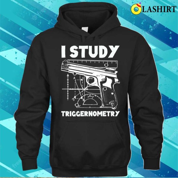 I Study Triggernometry Funny Gun T-shirt, I Study Triggernometry Funny Gun T-shirt