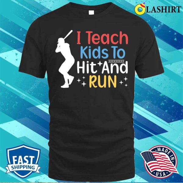 I Teach Kids To Hit And Run Funny Baseball Player Coach T-shirt