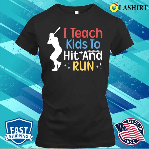 I Teach Kids To Hit And Run Funny Baseball Player Coach T-shirt