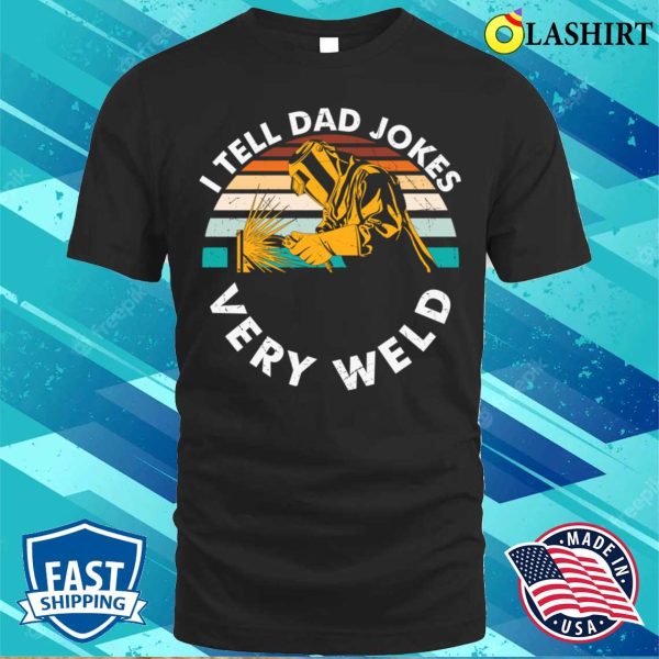 I Tell Dad Jokes Very Weld Metal Worker And Welder Funny Welding Shirt