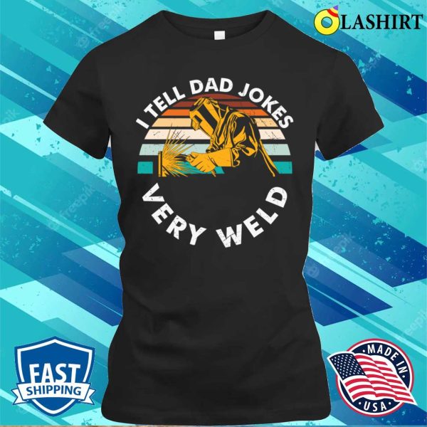 I Tell Dad Jokes Very Weld Metal Worker And Welder Funny Welding Shirt