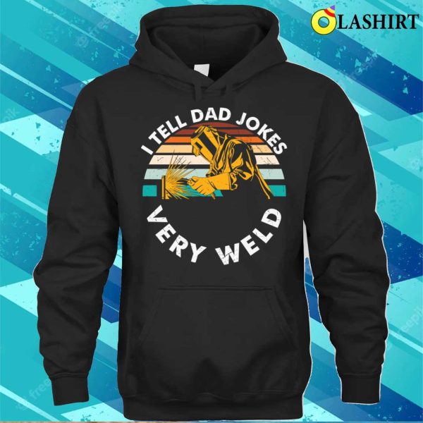 I Tell Dad Jokes Very Weld Metal Worker And Welder Funny Welding Shirt