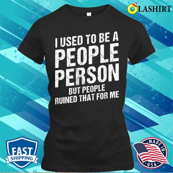 I Used To Be A People Person Funny Sarcastic Saying Vintage For Adults T-shirt