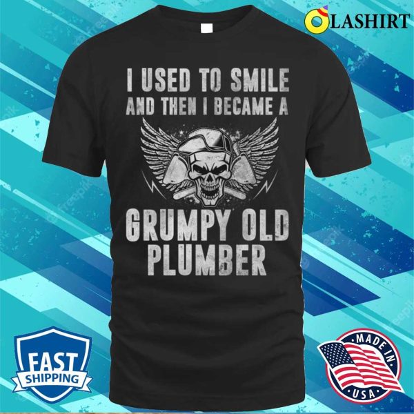 I Used To Smile And Then I Became A Grumpy Old Plumber Funny T-shirt