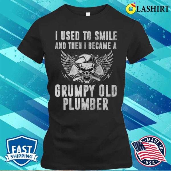 I Used To Smile And Then I Became A Grumpy Old Plumber Funny T-shirt