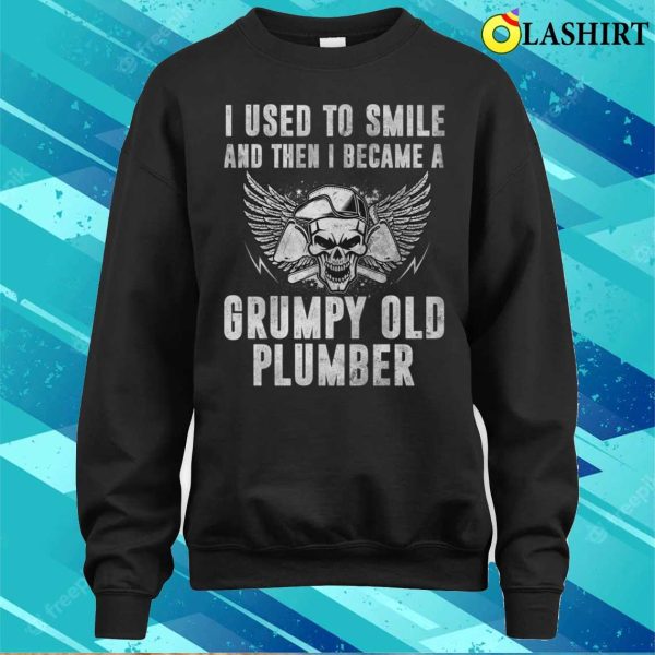 I Used To Smile And Then I Became A Grumpy Old Plumber Funny T-shirt