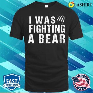 I Was Fighting A Bear Funny Injury Get Well Gift T shirt 1