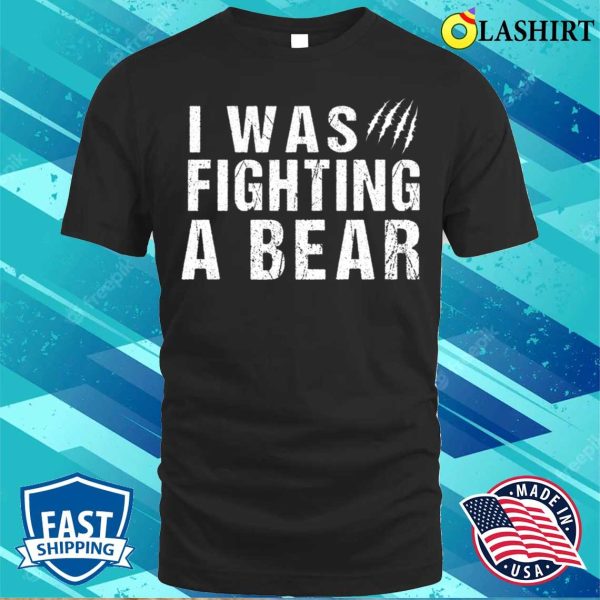 I Was Fighting A Bear Funny Injury Get Well Gift T-shirt