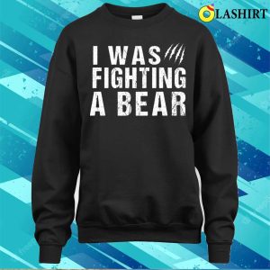 I Was Fighting A Bear Funny Injury Get Well Gift T shirt 4