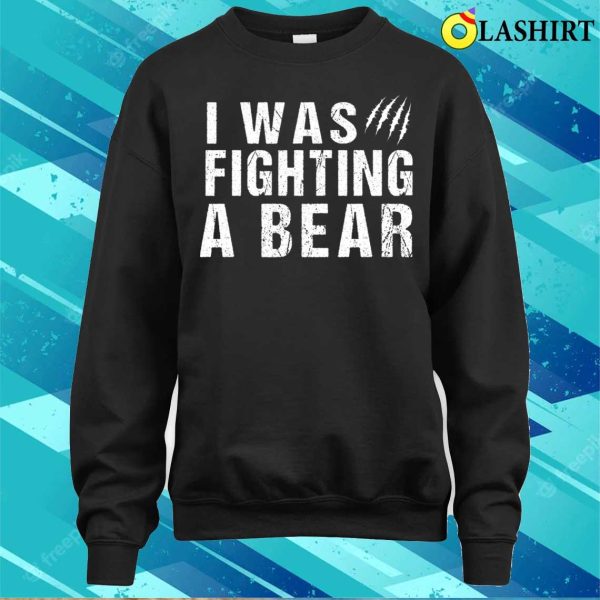 I Was Fighting A Bear Funny Injury Get Well Gift T-shirt