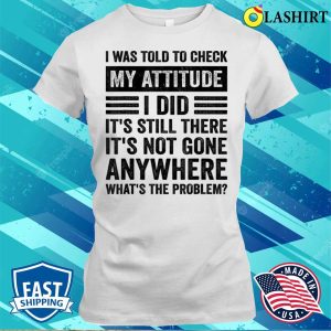 I Was Told To Check My Attitude Funny Sarcastic Sassy Saying T shirt 1