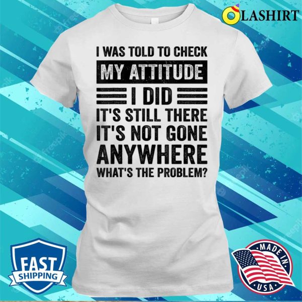 I Was Told To Check My Attitude Funny Sarcastic Sassy Saying T-shirt