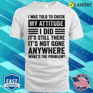 I Was Told To Check My Attitude Funny Sarcastic Sassy Saying T shirt 2