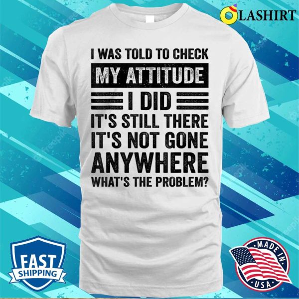 I Was Told To Check My Attitude Funny Sarcastic Sassy Saying T-shirt