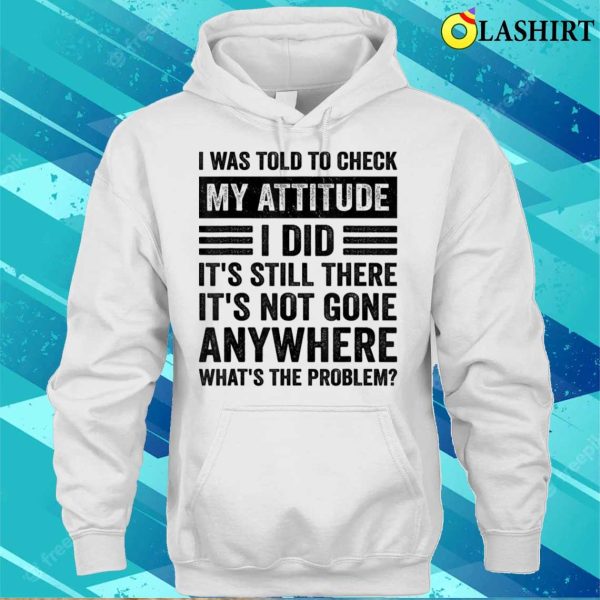 I Was Told To Check My Attitude Funny Sarcastic Sassy Saying T-shirt