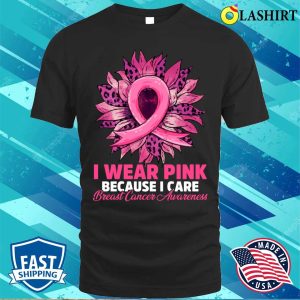 I Wear Pink Because I Care Sunflower Breast Cancer Awareness Shirt 1