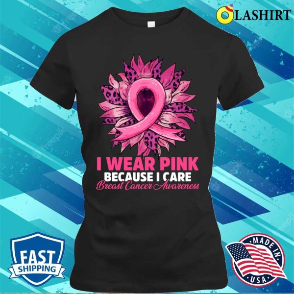 I Wear Pink Because I Care Sunflower Breast Cancer Awareness Shirt