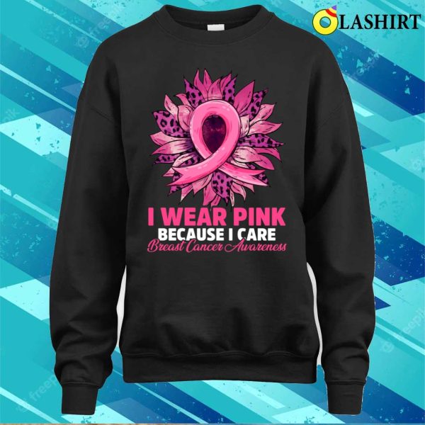 I Wear Pink Because I Care Sunflower Breast Cancer Awareness Shirt