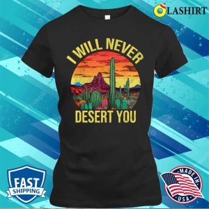 I Will Never Desert You Cactus Funny Succulent Plant Lover T shirt 2