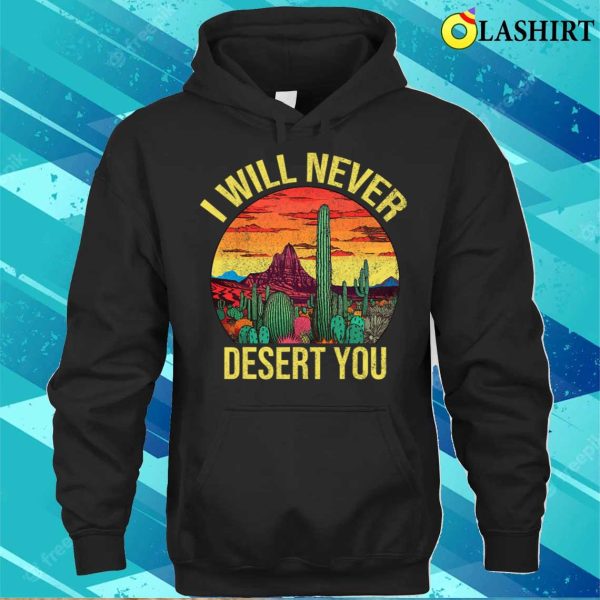 I Will Never Desert You Cactus Funny Succulent Plant Lover T-shirt