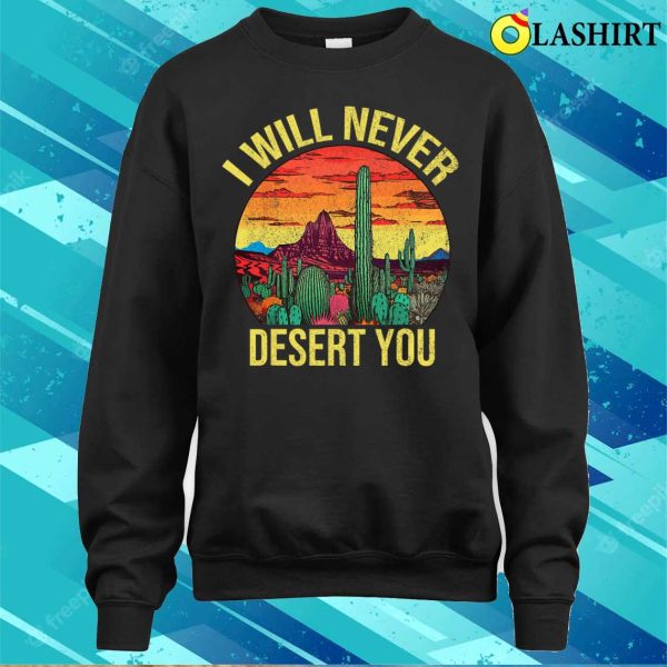 I Will Never Desert You Cactus Funny Succulent Plant Lover T-shirt