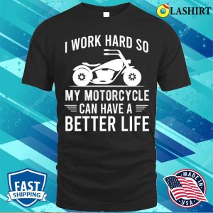 I Work Hard So My Motorcycle Can Have A Better Life Funny Motorcycle Owner T shirt 1