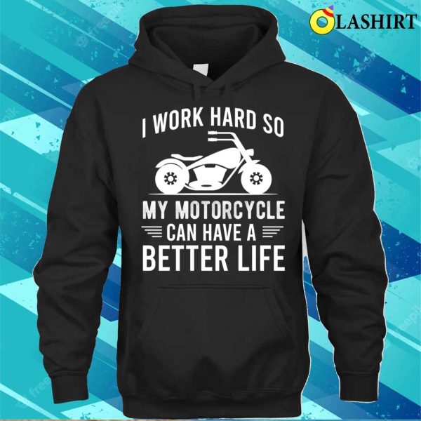 I Work Hard So My Motorcycle Can Have A Better Life Funny Motorcycle Owner T-shirt