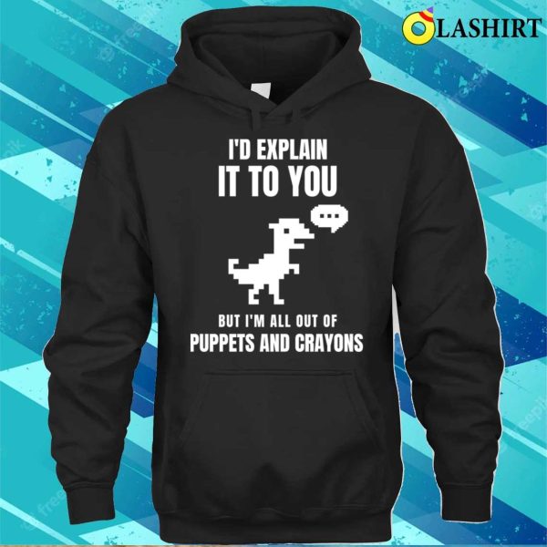 I’d Explain It To You But I’m All Out Of Puppets And Crayons T-shirt