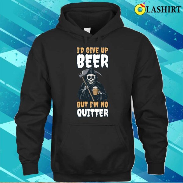 Id Give Up Beer Funny Beer Gift T-shirt