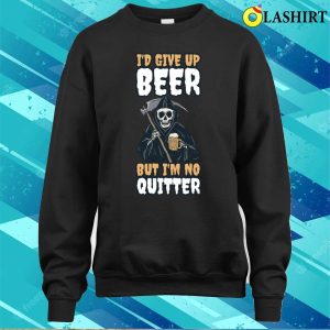Id Give Up Beer Funny Beer Gift T shirt 4