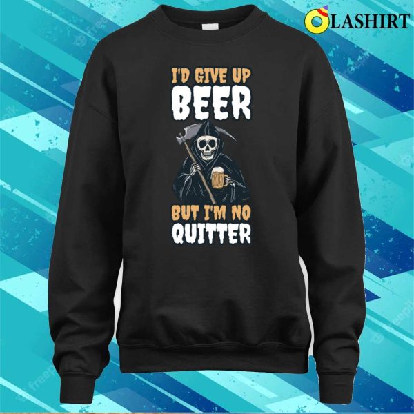 Id Give Up Beer Funny Beer Gift T-shirt