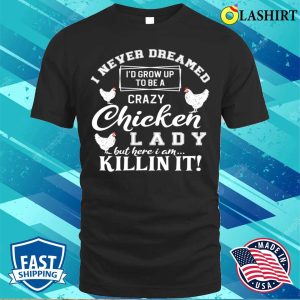 Id Grow Up To Be A Crazy Chicken Lady Funny Chicken Lover For Farm Lady Gifts For Her T shirt 1