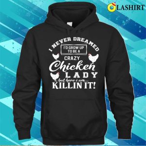 Id Grow Up To Be A Crazy Chicken Lady Funny Chicken Lover For Farm Lady Gifts For Her T shirt 3
