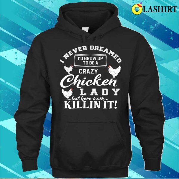 Id Grow Up To Be A Crazy Chicken Lady Funny Chicken Lover For Farm Lady Gifts For Her T-shirt