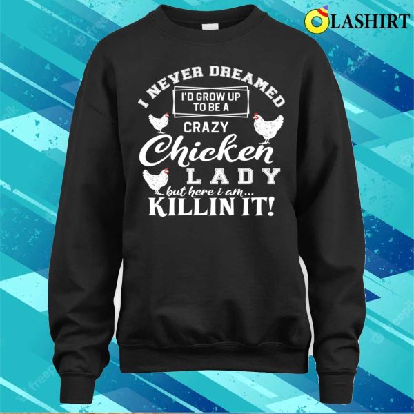 Id Grow Up To Be A Crazy Chicken Lady Funny Chicken Lover For Farm Lady Gifts For Her T-shirt