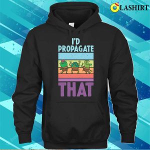 Id Propagate That Funny Gardening Gift T shirt 3
