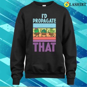 Id Propagate That Funny Gardening Gift T shirt 4