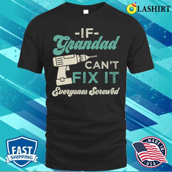 If Grandad Cant Fix It Everyones Screwed Funny Grandads T-shirt