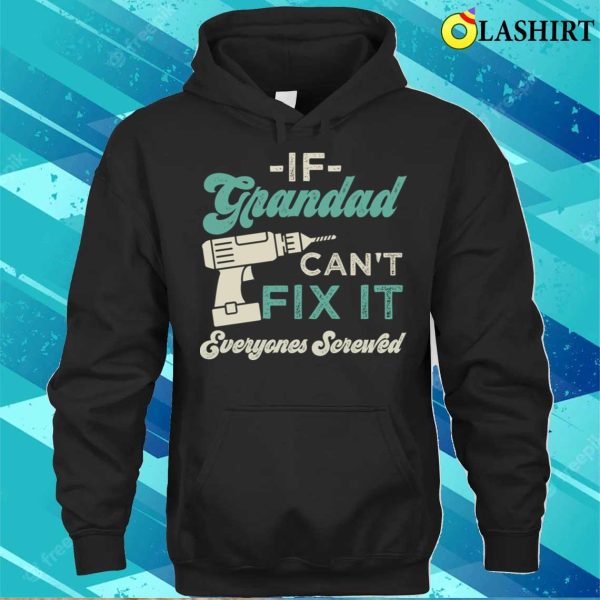 If Grandad Cant Fix It Everyones Screwed Funny Grandads T-shirt