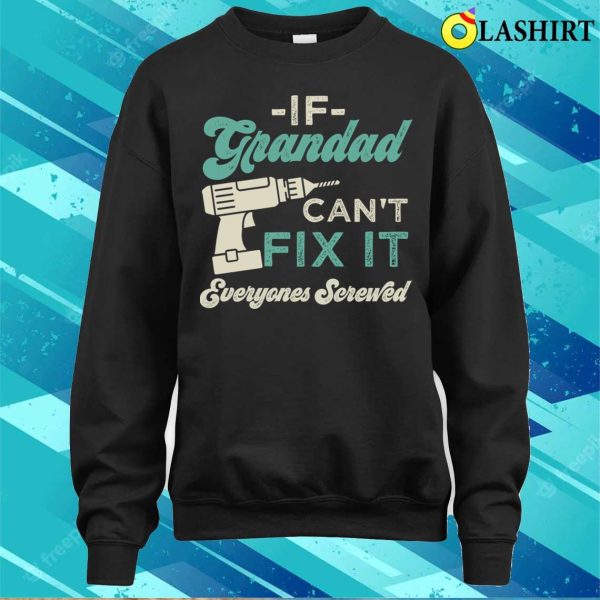 If Grandad Cant Fix It Everyones Screwed Funny Grandads T-shirt