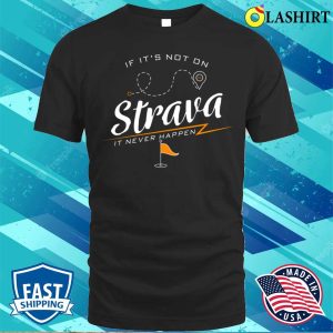 If Its Not On Strava It Never Happen Funny Bike Rider Quote T shirt 1