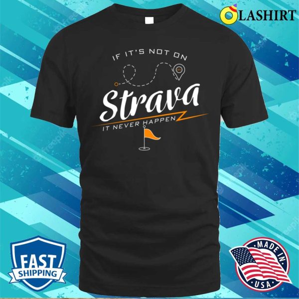 If It’s Not On Strava It Never Happen Funny Bike Rider Quote T-shirt