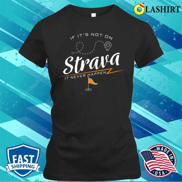 If It’s Not On Strava It Never Happen Funny Bike Rider Quote T-shirt