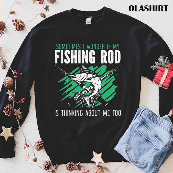 If My Fishing Rod Thinks About Me Too Funny Fisher T-shirt